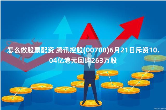 怎么做股票配资 腾讯控股(00700)6月21日斥资10.04亿港元回购263万股