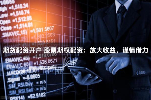 期货配资开户 股票期权配资：放大收益，谨慎借力