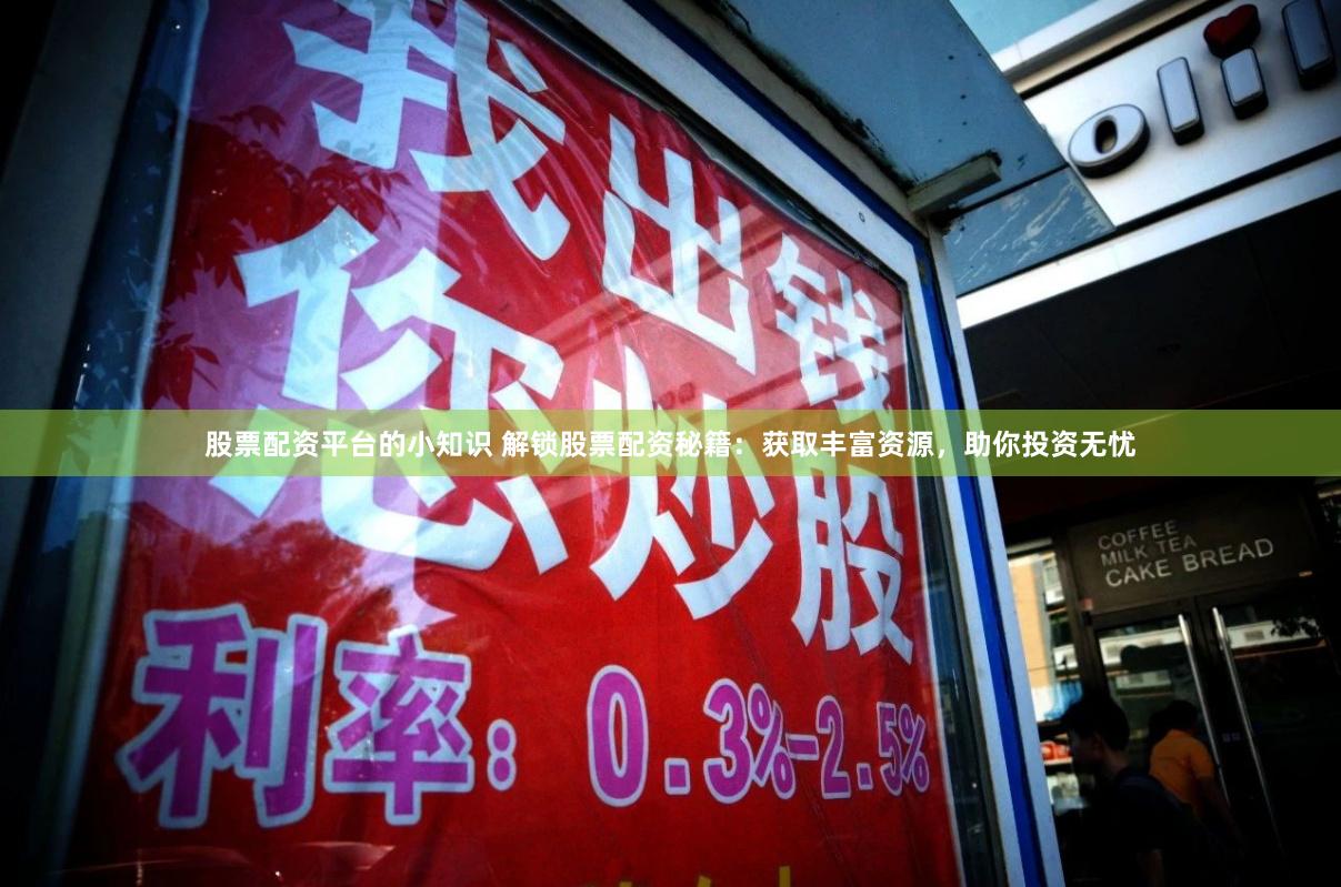 股票配资平台的小知识 解锁股票配资秘籍：获取丰富资源，助你投资无忧